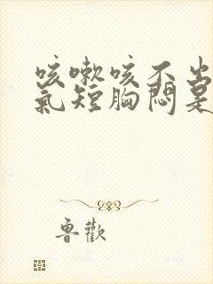 咳嗽咳不出来,气短胸闷是什么原因