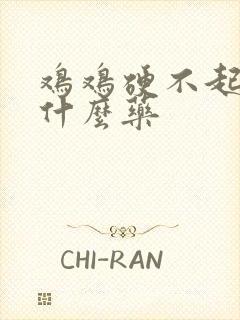 鸡鸡硬不起来喝什么药