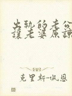 出轨的老公怎么让老婆原谅