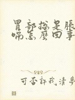 胃部总是胀气打嗝怎么回事封面