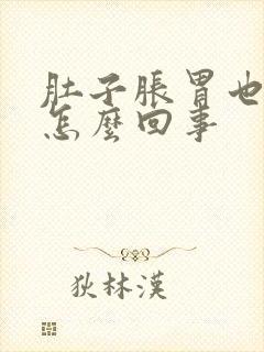 肚子胀胃也胀是怎么回事