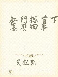 肛门总有下坠感怎么回事