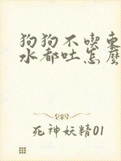 狗狗不吃东西喝水都吐怎么办