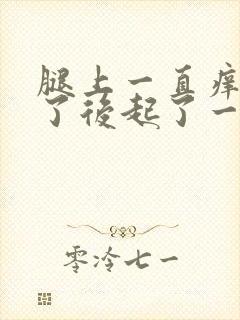 腿上一直痒,抓了后起了一些小疙瘩封面