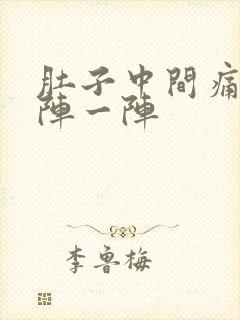 肚子中间痛 一阵一阵