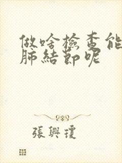 做啥检查能查出肺结节呢封面