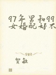 97年男和99女婚配好不好封面