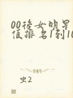 00后女明星颜值排名1到100名