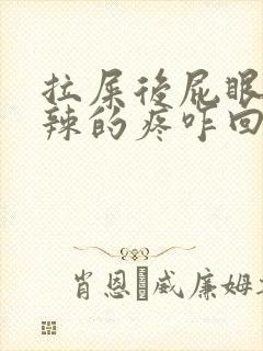 拉屎后屁眼火辣辣的疼咋回事