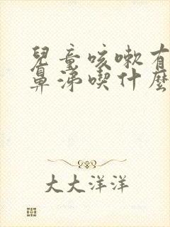 儿童咳嗽有痰流鼻涕吃什么药效果好