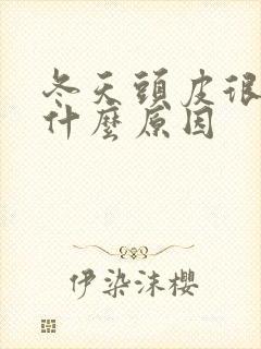 冬天头皮很痒是什么原因封面