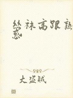 丝袜高跟熟女诱惑