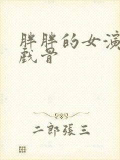 胖胖的女演员老戏骨