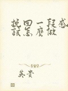 挽回一段感情时该怎么做