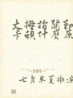 大拇指关节弯曲卡顿什么原因