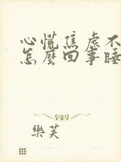 心慌焦虑不安是怎么回事睡不着