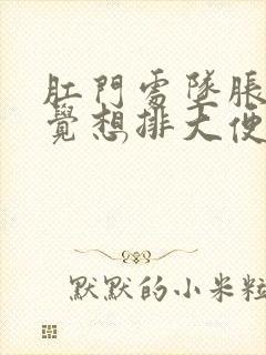 肛门处坠胀总感觉想排大便怎么回事