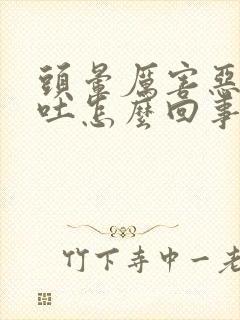 头晕厉害恶心想吐怎么回事