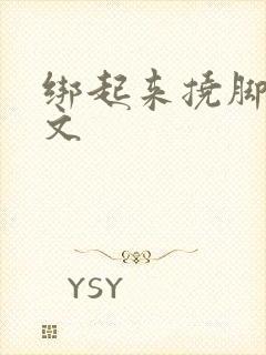 绑起来挠脚心作文