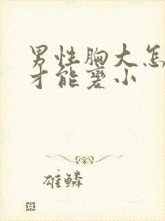 男性胸大怎么办才能变小