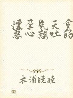 怀孕几天会出现恶心想吐的症状