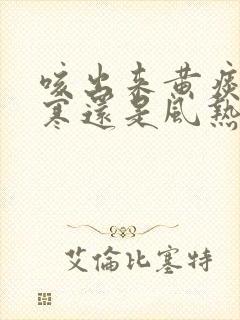 咳出来黄痰是风寒还是风热