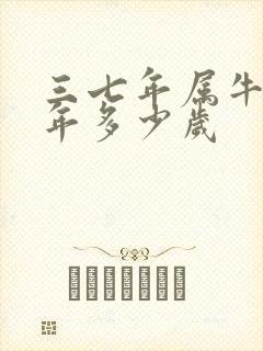 三七年属牛的今年多少岁