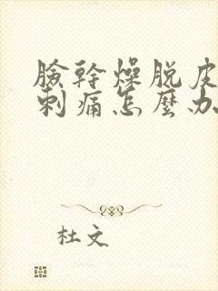 脸干燥脱皮紧绷刺痛怎么办封面