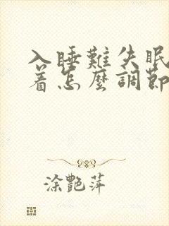 入睡难失眠睡不着怎么调节