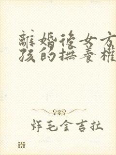 离婚后女方要小孩的抚养权