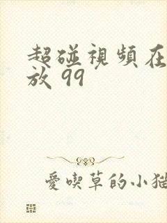 超碰视频在线播放 99