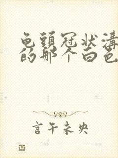 龟头冠状沟里面的那个白色颗粒是什么