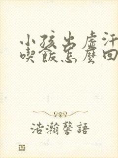 小孩出虚汗不爱吃饭怎么回事封面