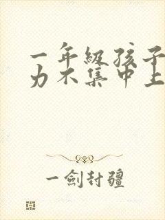 一年级孩子注意力不集中上课走神