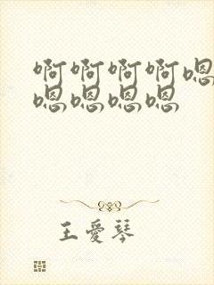 啊啊啊啊嗯嗯嗯嗯嗯嗯嗯