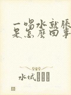 一喝水就胀肚子是怎么回事