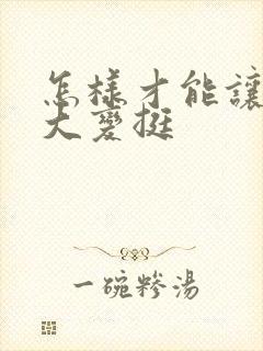 怎样才能让胸变大变挺