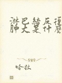 淋巴结反复发炎肿大是什么原因