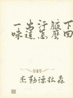 一出汗腋下就有味道怎么回事