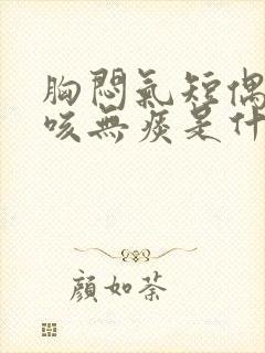 胸闷气短偶尔干咳无痰是什么原因引起的