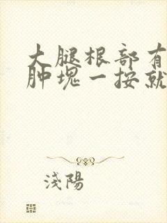 大腿根部有一个肿块一按就疼