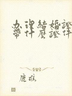 办理结婚证需要带什么证件