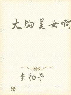 大胸美女啊啊啊