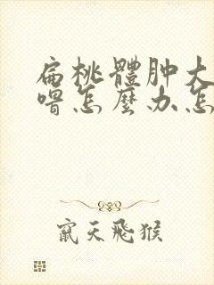 扁桃体肿大打呼噜怎么办怎样才能消下去