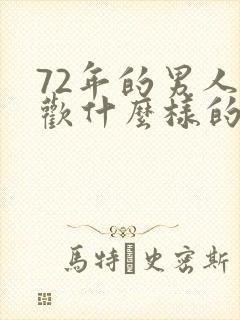 72年的男人喜欢什么样的女人