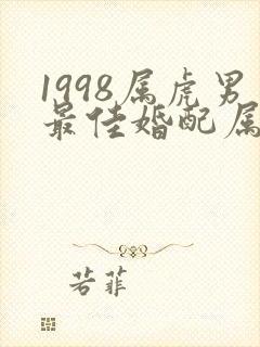 1998属虎男最佳婚配属相是什么