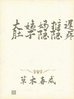 大姨妈推迟4天肚子隐隐疼怎么回事