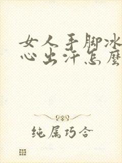 女人手脚冰凉手心出汗怎么回事封面