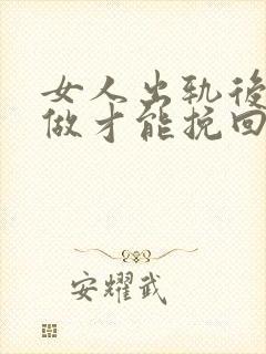 女人出轨后怎么做才能挽回老公