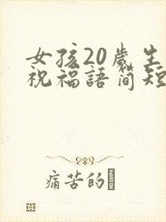 女孩20岁生日祝福语简短独特